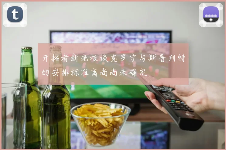 开拓者新老板谈克罗宁与斯普利特的安排标准高尚尚未确定