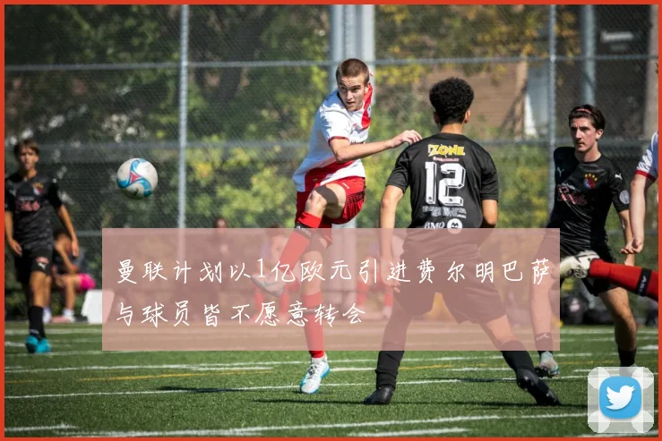 曼联计划以1亿欧元引进费尔明巴萨与球员皆不愿意转会