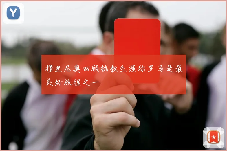 穆里尼奥回顾执教生涯称罗马是最美好旅程之一