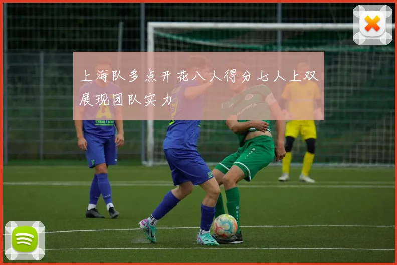 上海队多点开花八人得分七人上双展现团队实力