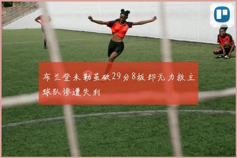 布兰登米勒虽砍29分8板却无力救主球队惨遭失利